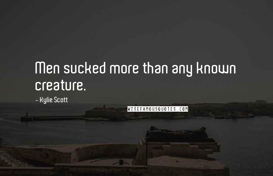 Kylie Scott Quotes: Men sucked more than any known creature.