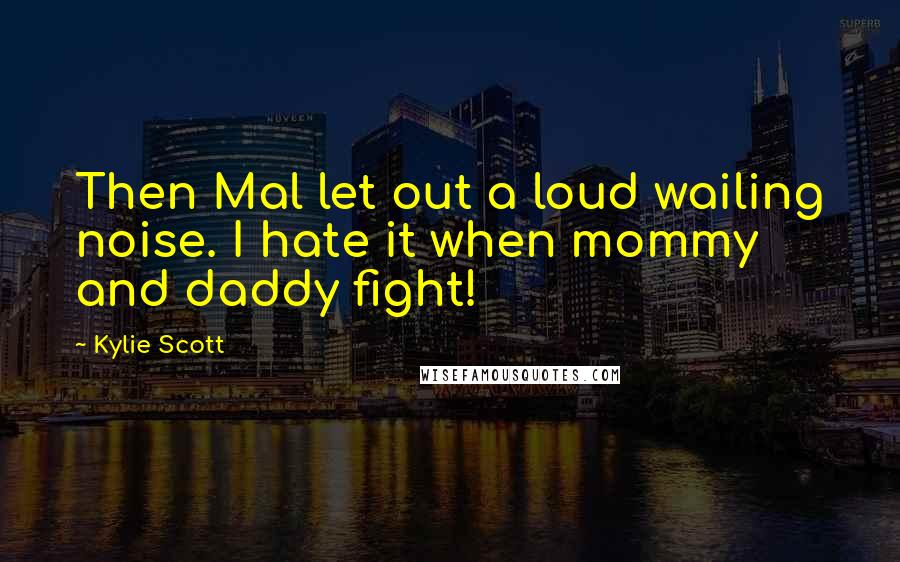 Kylie Scott Quotes: Then Mal let out a loud wailing noise. I hate it when mommy and daddy fight!