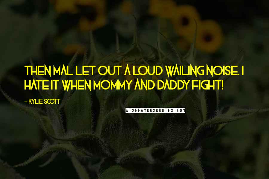 Kylie Scott Quotes: Then Mal let out a loud wailing noise. I hate it when mommy and daddy fight!