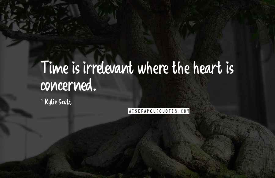 Kylie Scott Quotes: Time is irrelevant where the heart is concerned.