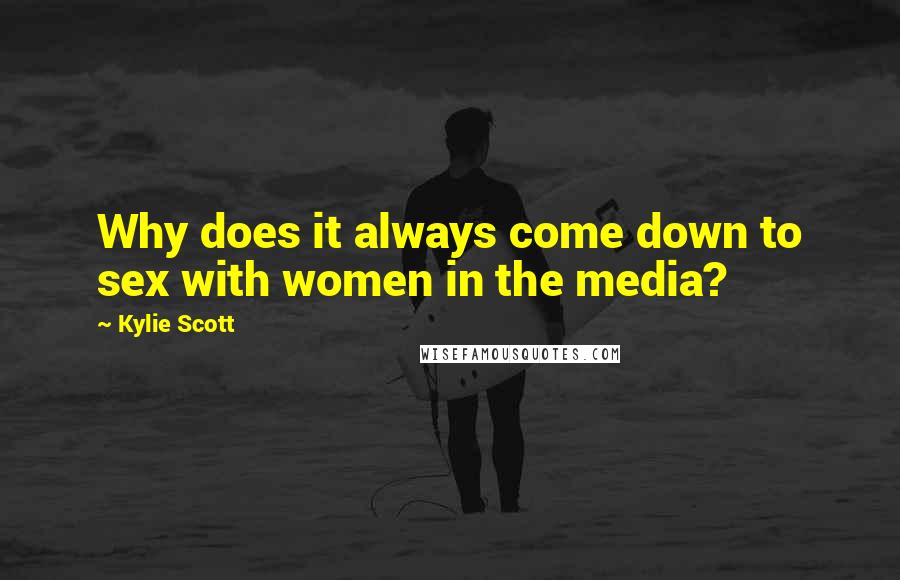 Kylie Scott Quotes: Why does it always come down to sex with women in the media?