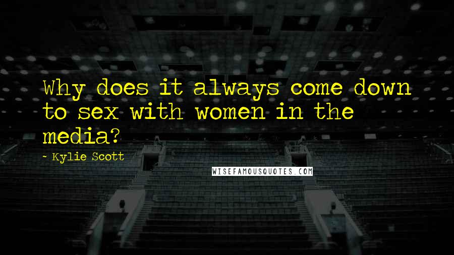 Kylie Scott Quotes: Why does it always come down to sex with women in the media?