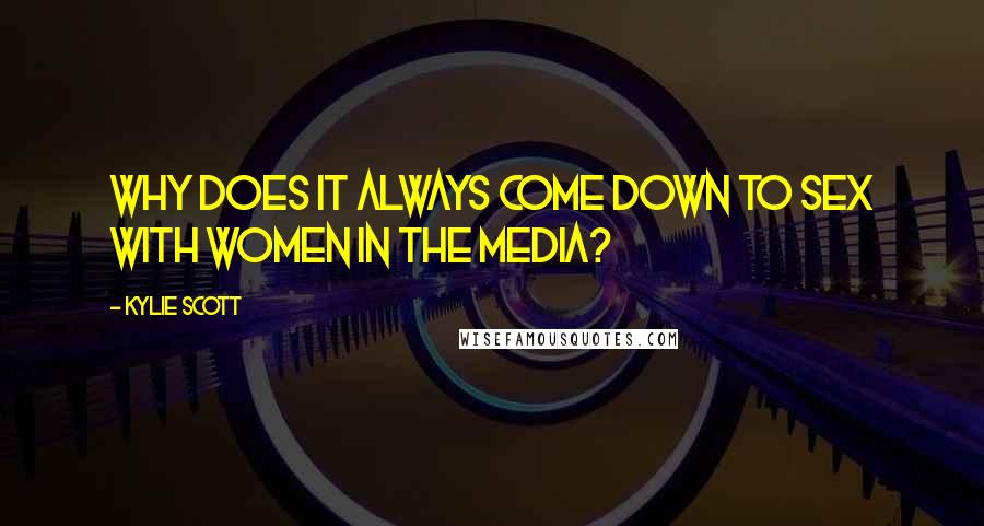 Kylie Scott Quotes: Why does it always come down to sex with women in the media?