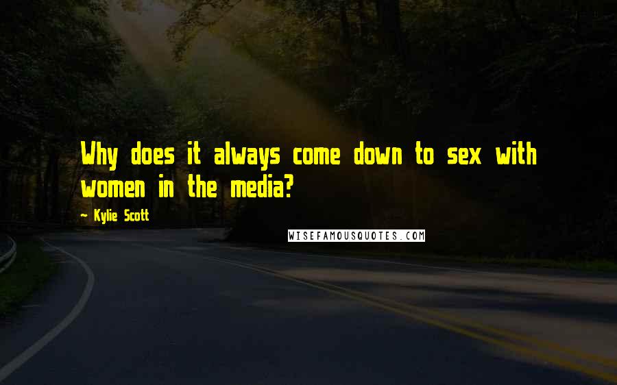 Kylie Scott Quotes: Why does it always come down to sex with women in the media?