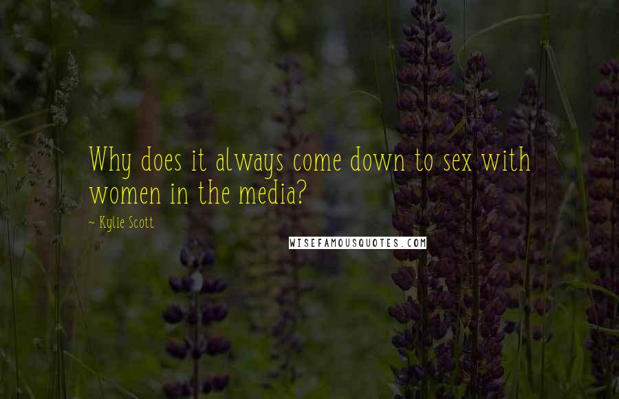 Kylie Scott Quotes: Why does it always come down to sex with women in the media?
