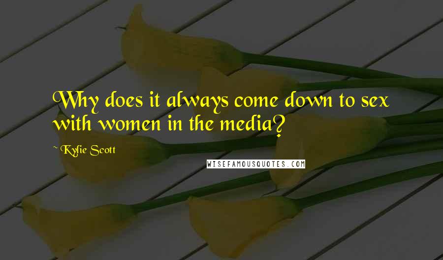 Kylie Scott Quotes: Why does it always come down to sex with women in the media?