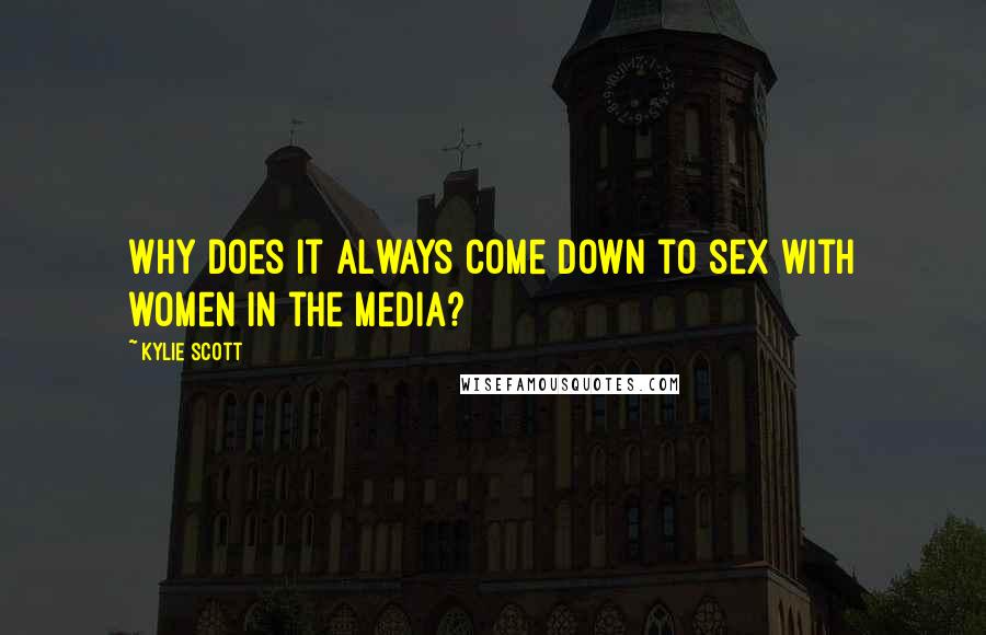 Kylie Scott Quotes: Why does it always come down to sex with women in the media?