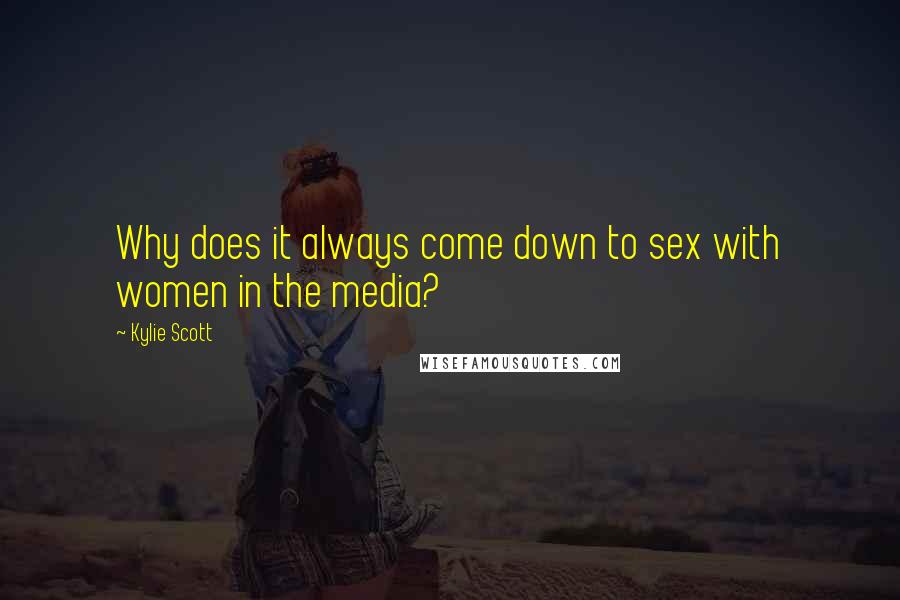 Kylie Scott Quotes: Why does it always come down to sex with women in the media?