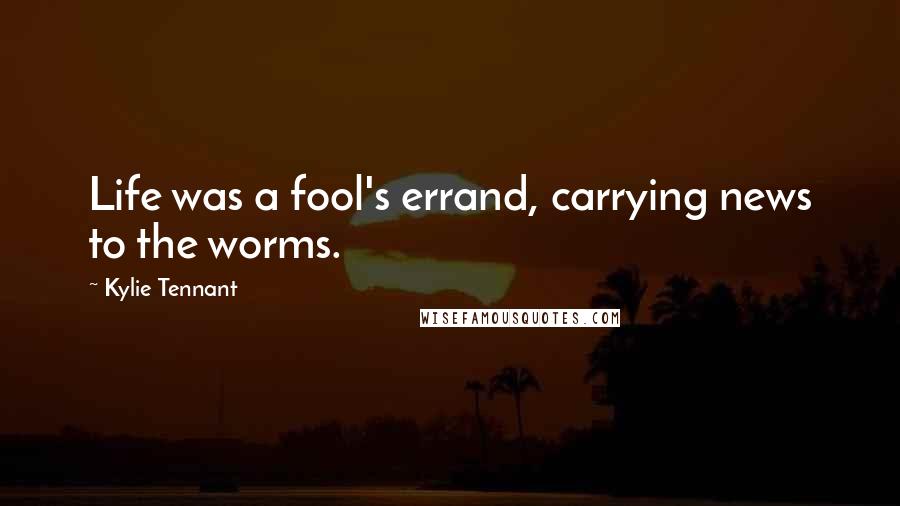 Kylie Tennant Quotes: Life was a fool's errand, carrying news to the worms.