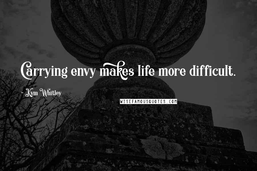 Kym Whitley Quotes: Carrying envy makes life more difficult.