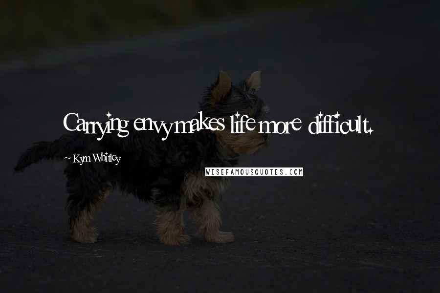 Kym Whitley Quotes: Carrying envy makes life more difficult.