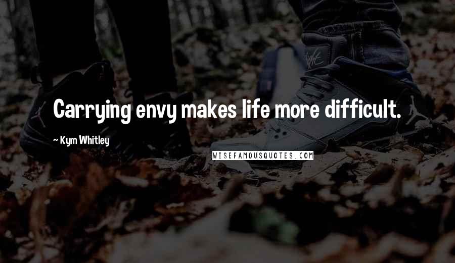 Kym Whitley Quotes: Carrying envy makes life more difficult.