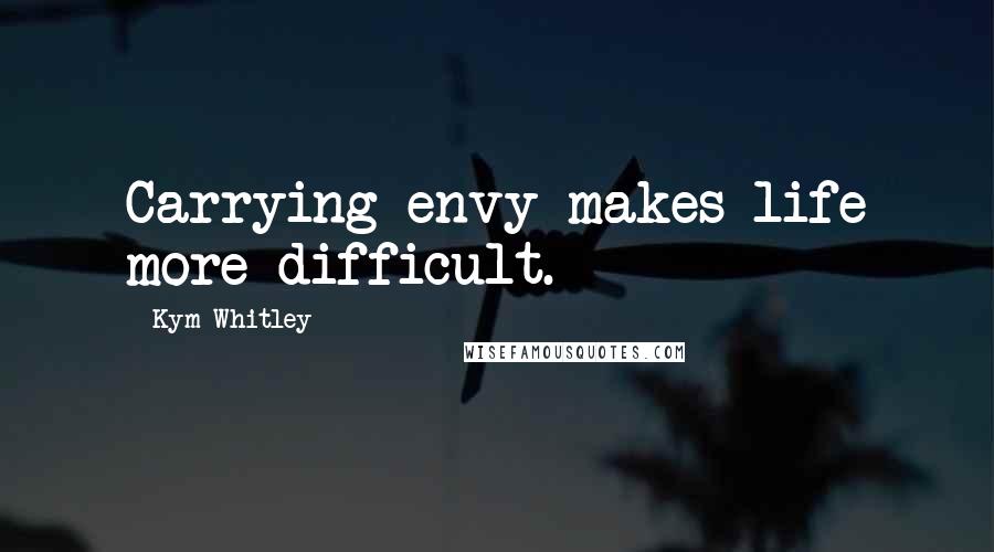 Kym Whitley Quotes: Carrying envy makes life more difficult.