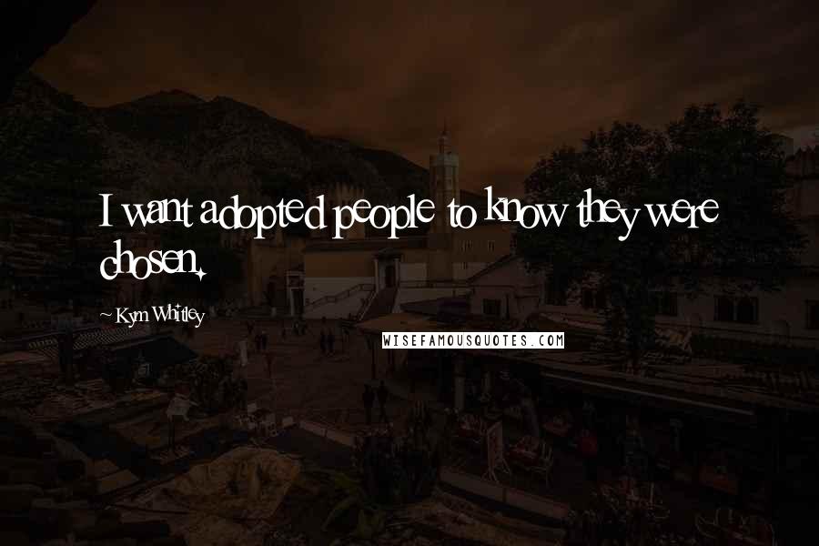 Kym Whitley Quotes: I want adopted people to know they were chosen.