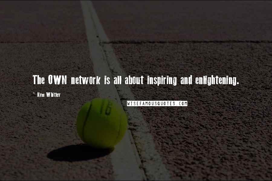 Kym Whitley Quotes: The OWN network is all about inspiring and enlightening.