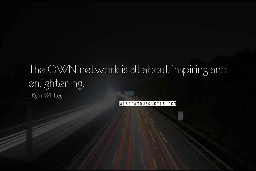 Kym Whitley Quotes: The OWN network is all about inspiring and enlightening.