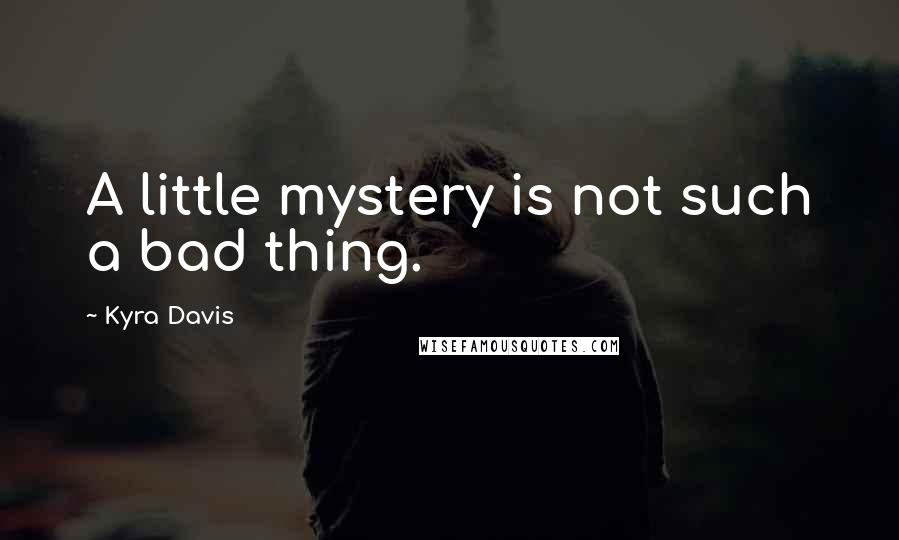 Kyra Davis Quotes: A little mystery is not such a bad thing.