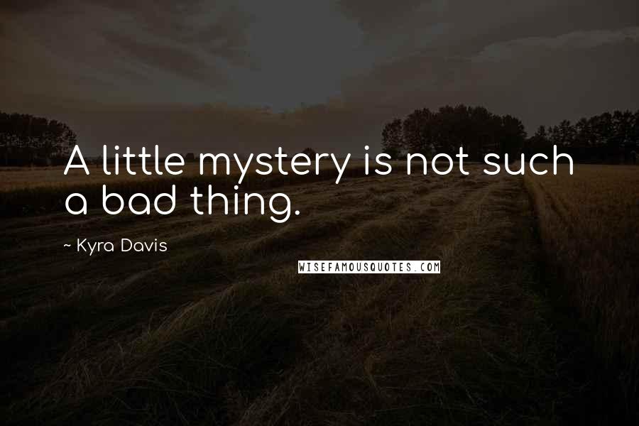 Kyra Davis Quotes: A little mystery is not such a bad thing.