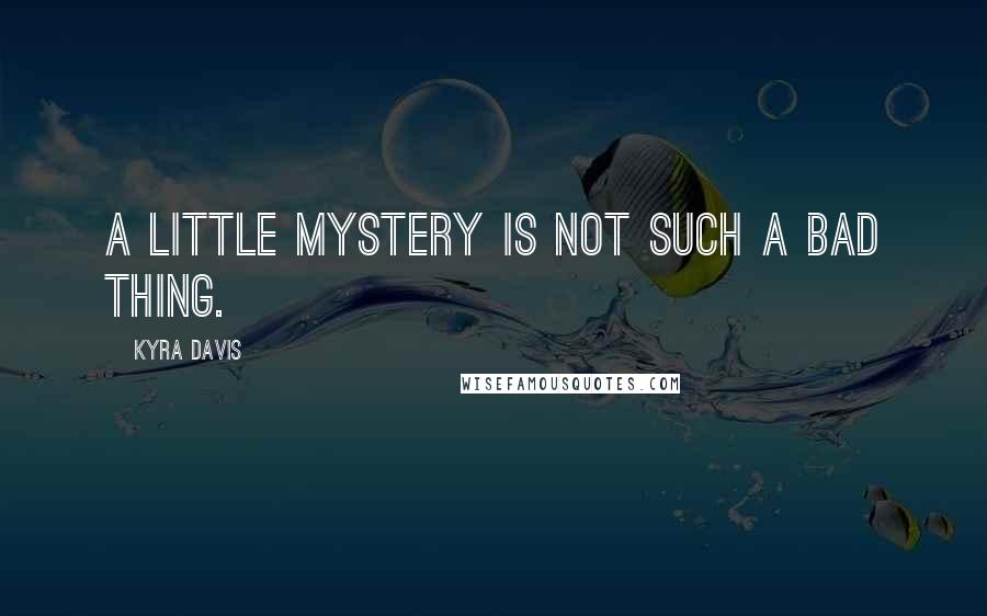 Kyra Davis Quotes: A little mystery is not such a bad thing.