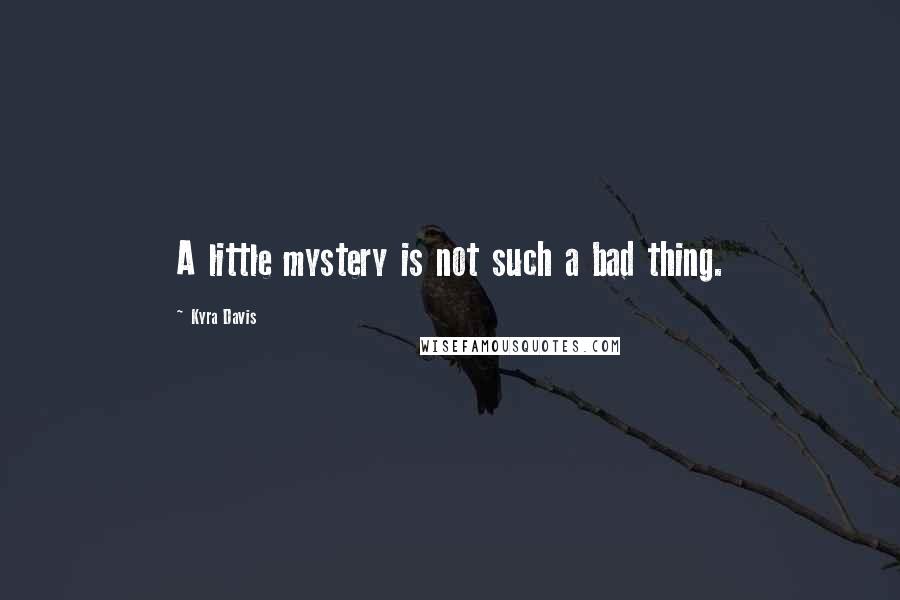 Kyra Davis Quotes: A little mystery is not such a bad thing.