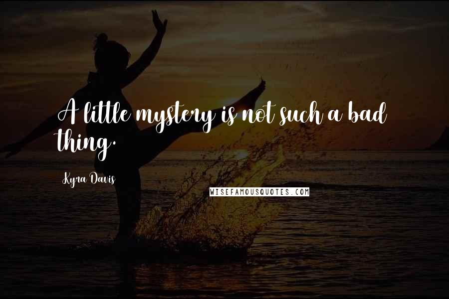 Kyra Davis Quotes: A little mystery is not such a bad thing.