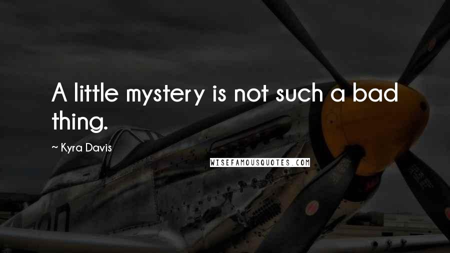 Kyra Davis Quotes: A little mystery is not such a bad thing.