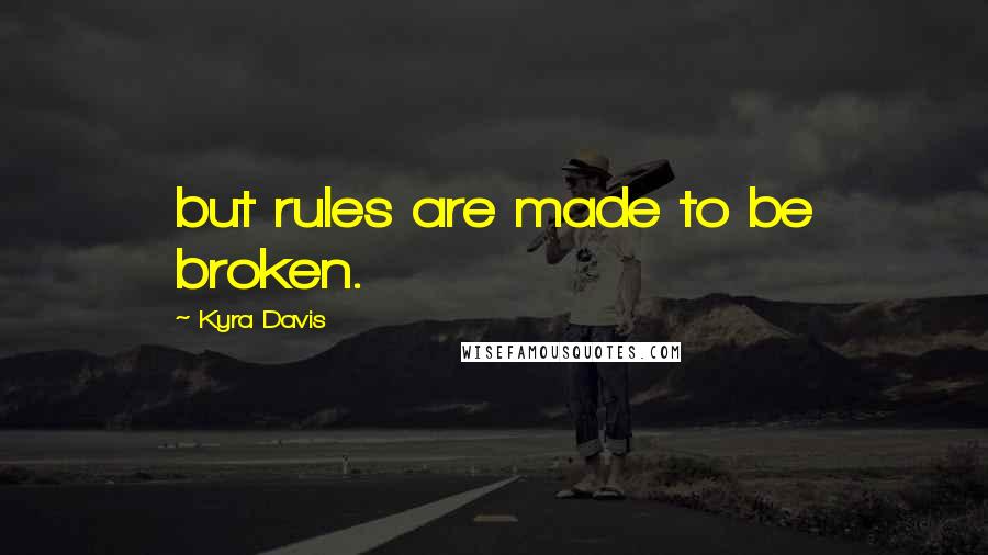 Kyra Davis Quotes: but rules are made to be broken.