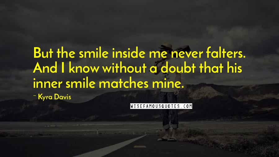 Kyra Davis Quotes: But the smile inside me never falters. And I know without a doubt that his inner smile matches mine.