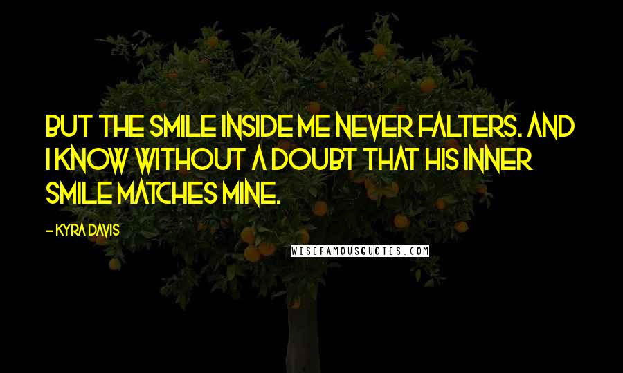 Kyra Davis Quotes: But the smile inside me never falters. And I know without a doubt that his inner smile matches mine.