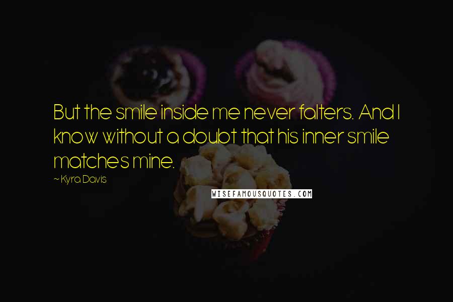 Kyra Davis Quotes: But the smile inside me never falters. And I know without a doubt that his inner smile matches mine.