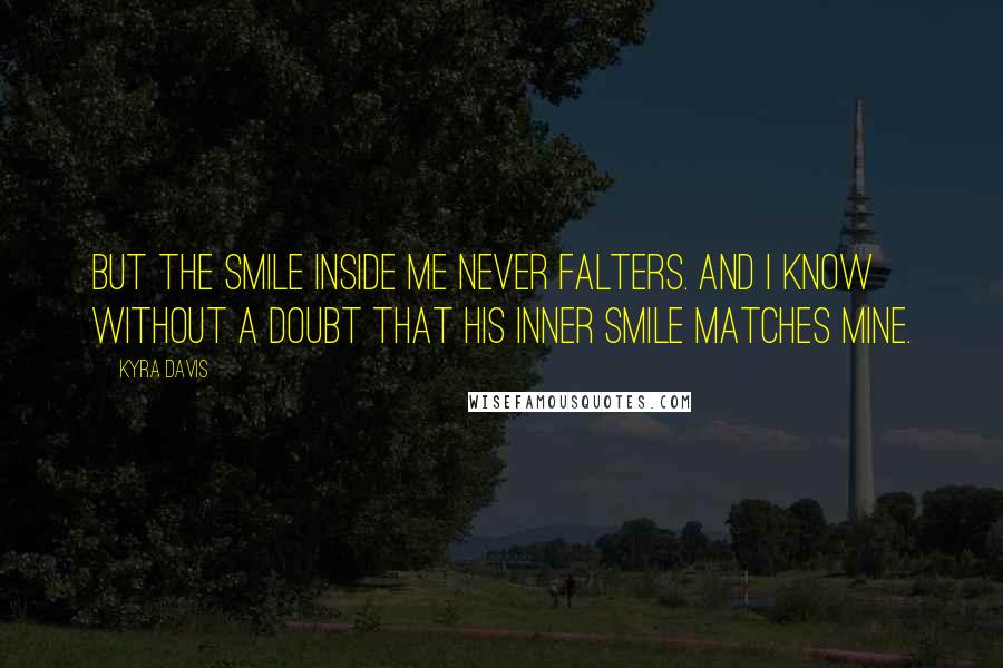 Kyra Davis Quotes: But the smile inside me never falters. And I know without a doubt that his inner smile matches mine.