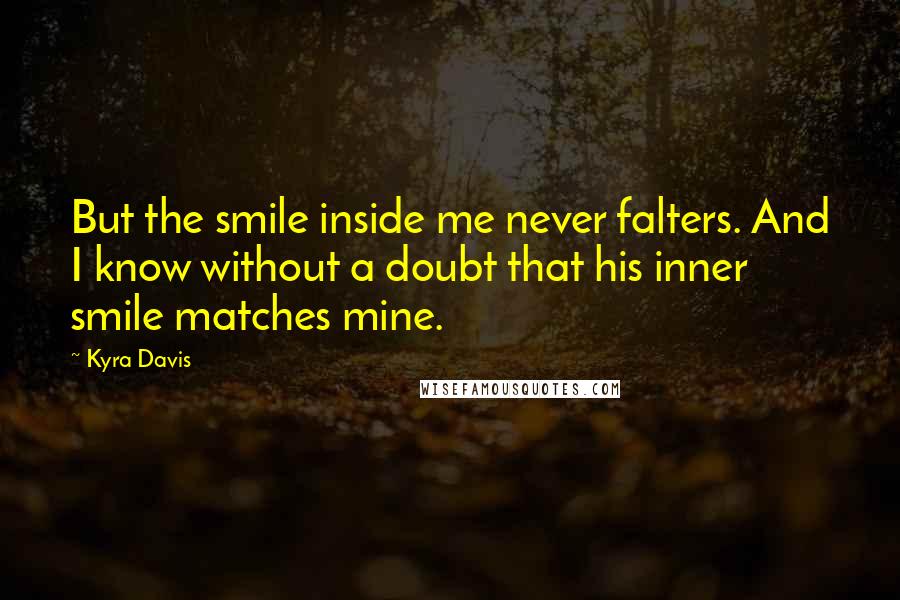 Kyra Davis Quotes: But the smile inside me never falters. And I know without a doubt that his inner smile matches mine.
