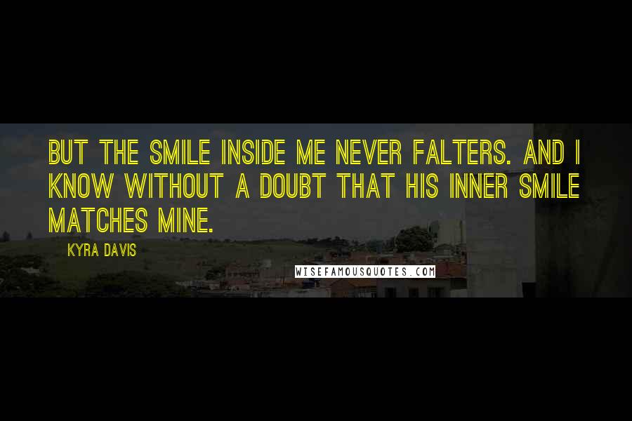 Kyra Davis Quotes: But the smile inside me never falters. And I know without a doubt that his inner smile matches mine.
