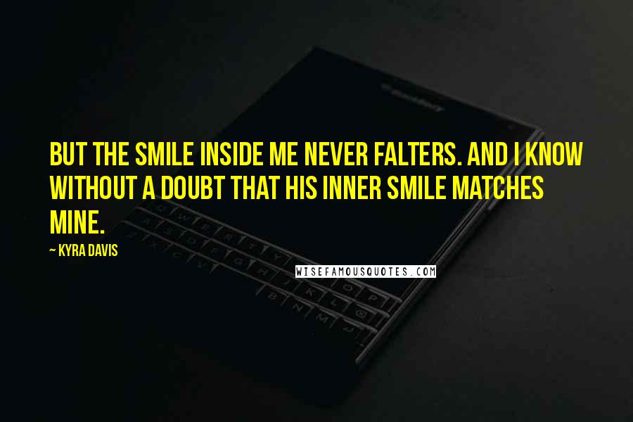Kyra Davis Quotes: But the smile inside me never falters. And I know without a doubt that his inner smile matches mine.