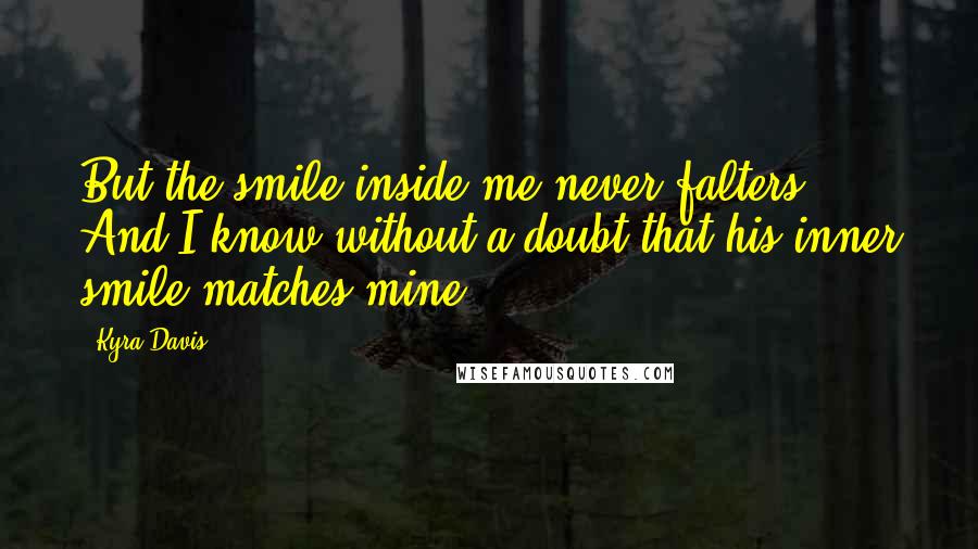 Kyra Davis Quotes: But the smile inside me never falters. And I know without a doubt that his inner smile matches mine.
