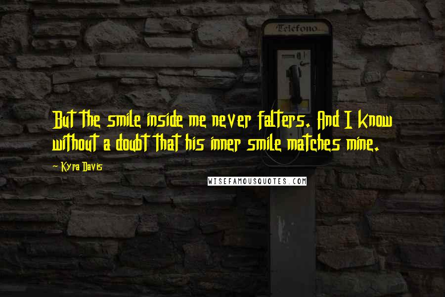 Kyra Davis Quotes: But the smile inside me never falters. And I know without a doubt that his inner smile matches mine.