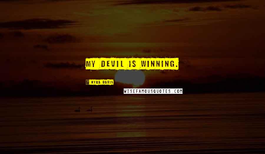 Kyra Davis Quotes: My devil is winning.