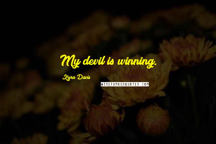 Kyra Davis Quotes: My devil is winning.