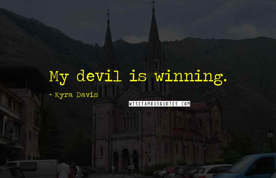 Kyra Davis Quotes: My devil is winning.