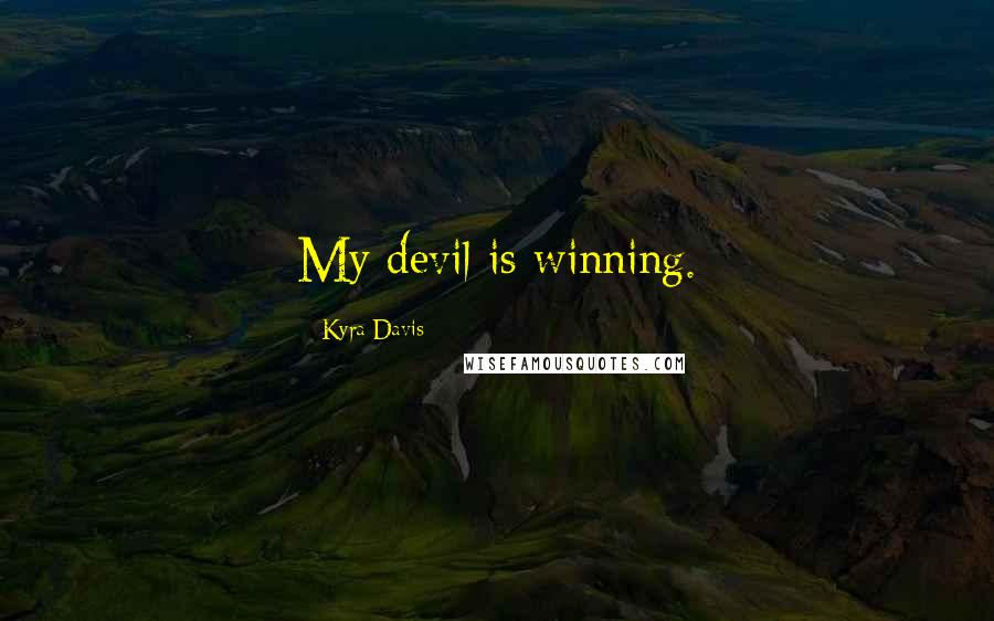 Kyra Davis Quotes: My devil is winning.