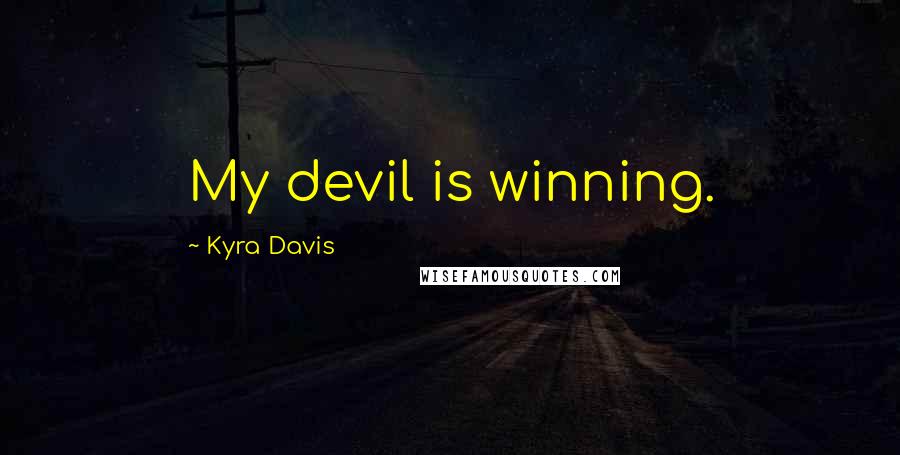 Kyra Davis Quotes: My devil is winning.