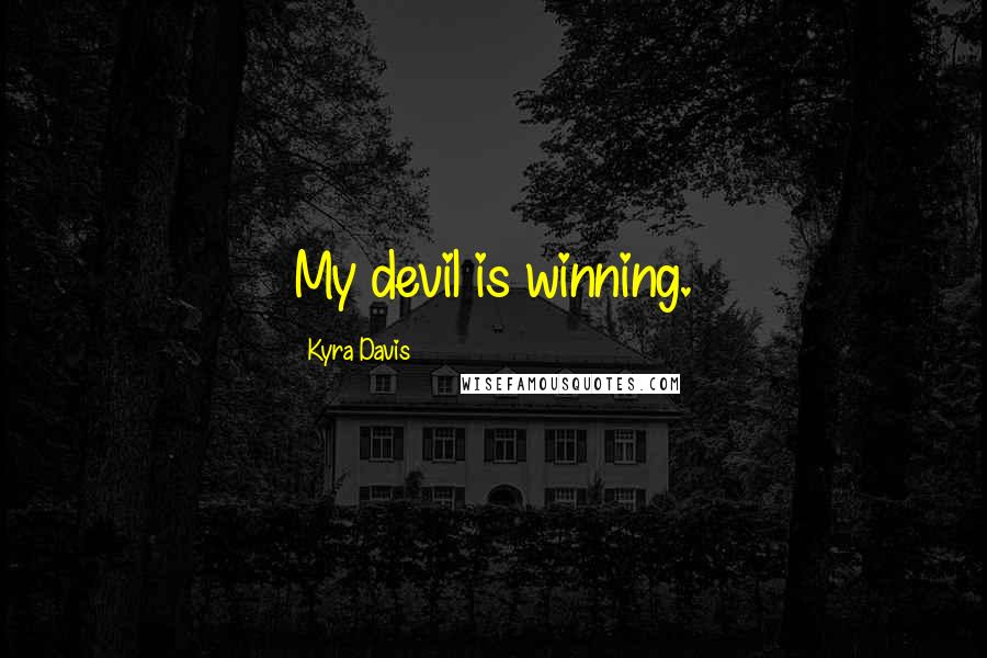 Kyra Davis Quotes: My devil is winning.
