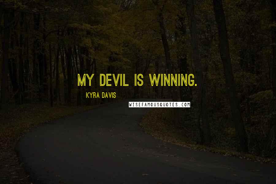 Kyra Davis Quotes: My devil is winning.