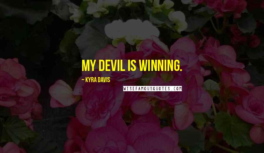 Kyra Davis Quotes: My devil is winning.