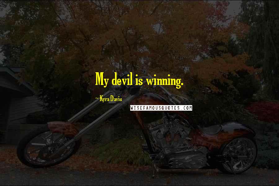 Kyra Davis Quotes: My devil is winning.