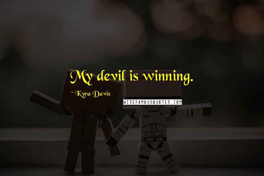 Kyra Davis Quotes: My devil is winning.