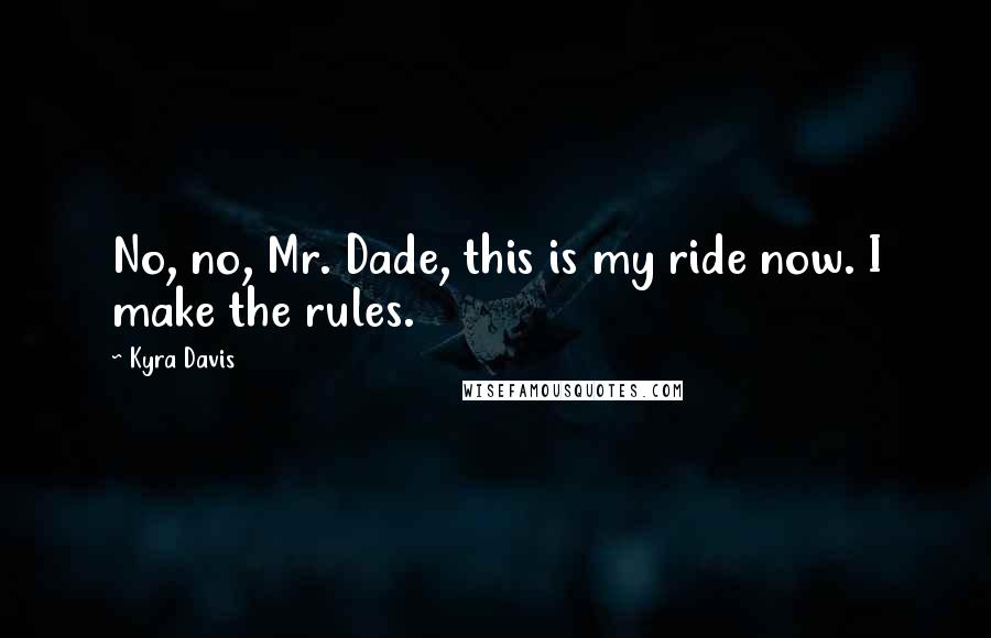 Kyra Davis Quotes: No, no, Mr. Dade, this is my ride now. I make the rules.