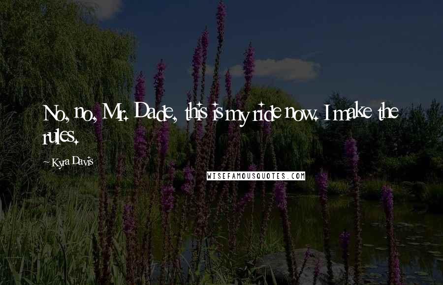 Kyra Davis Quotes: No, no, Mr. Dade, this is my ride now. I make the rules.