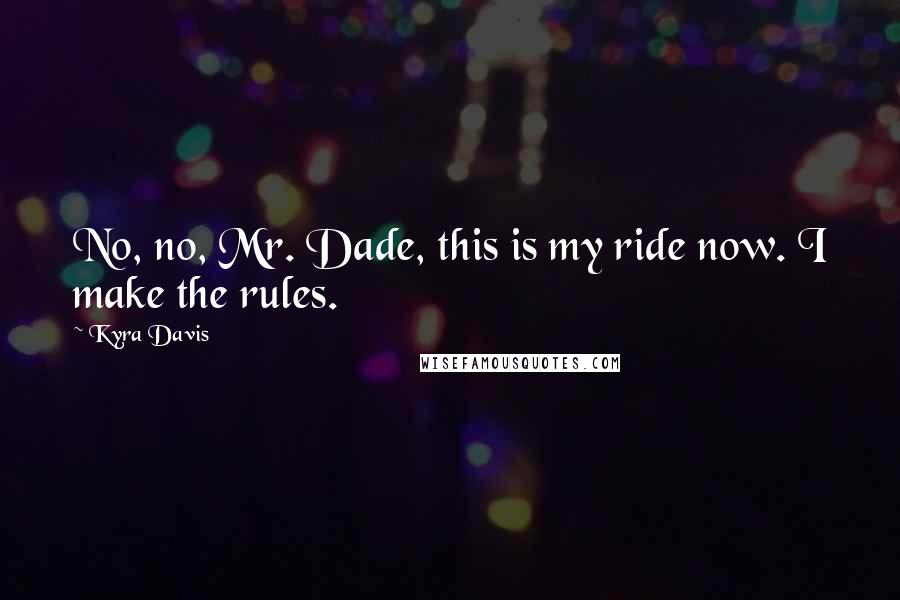 Kyra Davis Quotes: No, no, Mr. Dade, this is my ride now. I make the rules.
