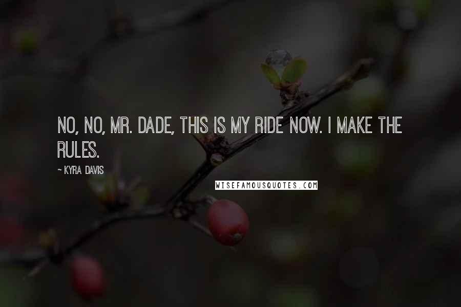 Kyra Davis Quotes: No, no, Mr. Dade, this is my ride now. I make the rules.